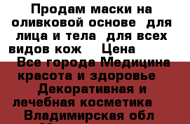 Продам маски на оливковой основе, для лица и тела, для всех видов кож. › Цена ­ 1 500 - Все города Медицина, красота и здоровье » Декоративная и лечебная косметика   . Владимирская обл.,Муромский р-н